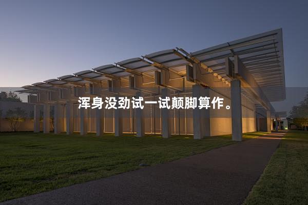 浑身没劲试一试颠脚算作。
