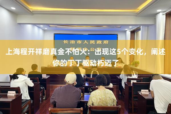 上海程开祥磨真金不怕火：出现这5个变化，阐述你的丁丁驱动朽迈了