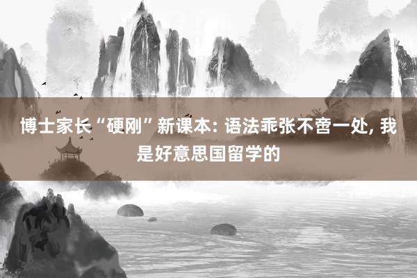 博士家长“硬刚”新课本: 语法乖张不啻一处, 我是好意思国留学的