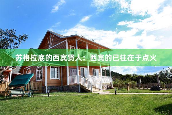 苏格拉底的西宾贤人：西宾的已往在于点火