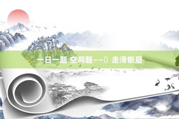 一日一题 空洞题——​走滑断层
