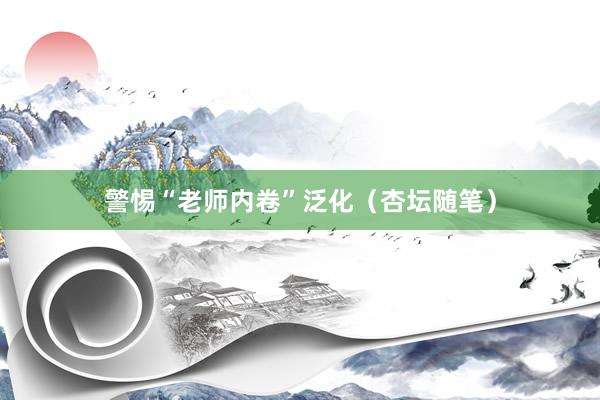 警惕“老师内卷”泛化（杏坛随笔）