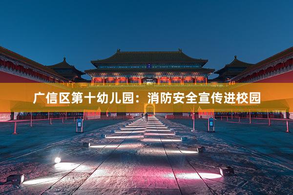 广信区第十幼儿园：消防安全宣传进校园