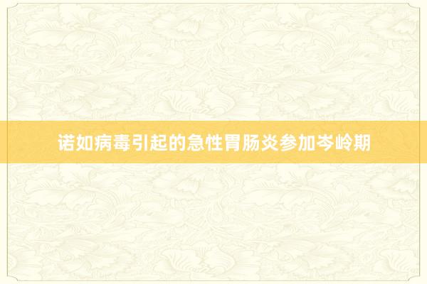诺如病毒引起的急性胃肠炎参加岑岭期