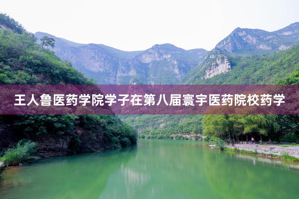 王人鲁医药学院学子在第八届寰宇医药院校药学